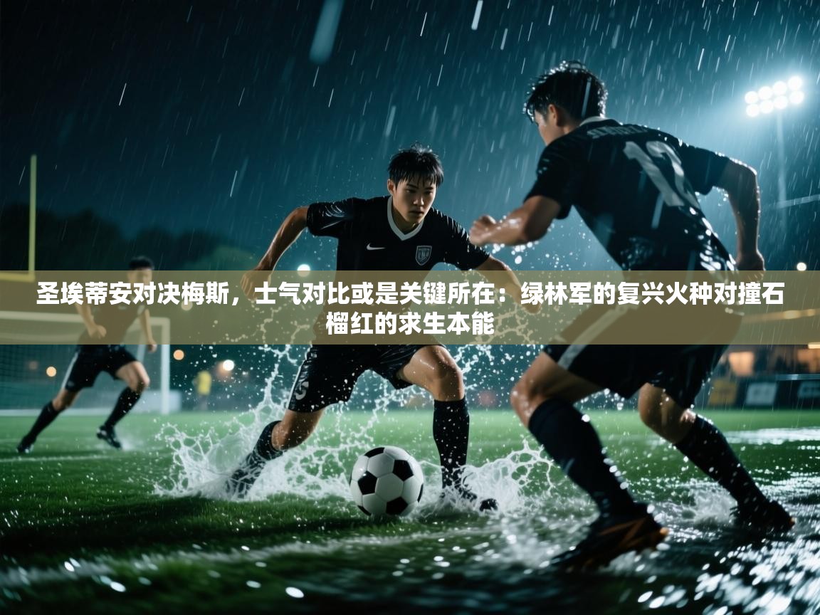 圣埃蒂安对决梅斯,士气对比或是关键所在:绿林军的复兴火种对撞石榴红的求生本能 第1张
